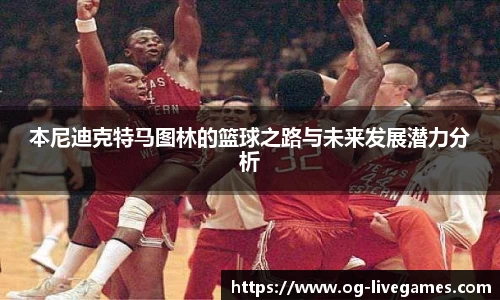 本尼迪克特马图林的篮球之路与未来发展潜力分析